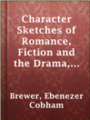 Cover image for Character Sketches of Romance, Fiction and the Drama, Vol. 1